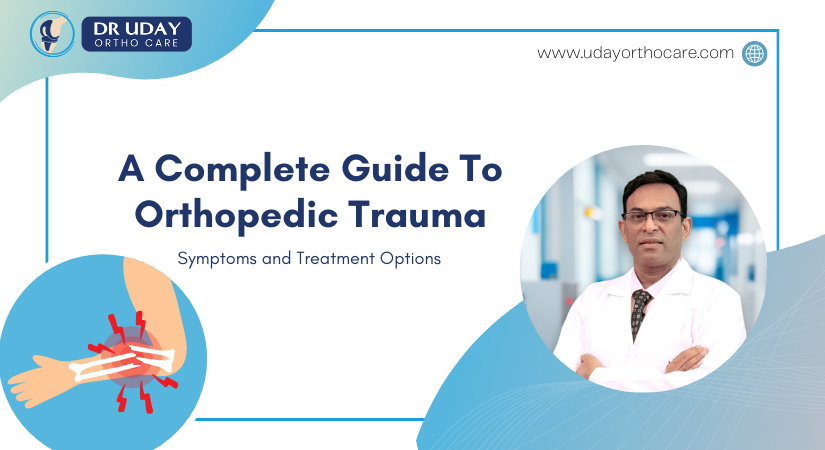A Complete Guide To Orthopedic Trauma: Symptoms and Treatment Options